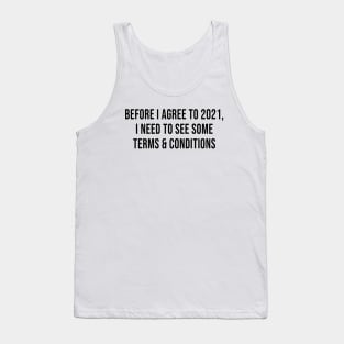 Before I Agree To 2021, I Need To See Some Terms and Conditions Tank Top